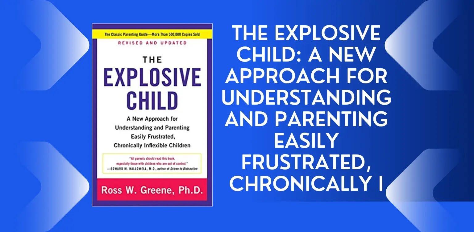 The Explosive Child: A New Approach for Understanding and Parenting Easily Frustrated, Chronically I