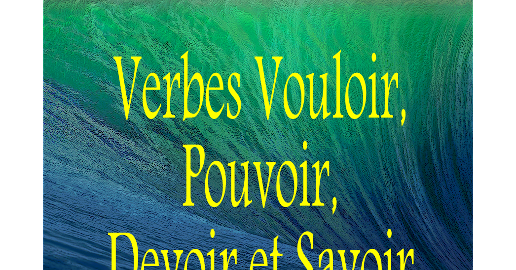 Verbes VOULOIR, POUVOIR, DEVOIR et SAVOIR | marinafrances.blogspot.com
