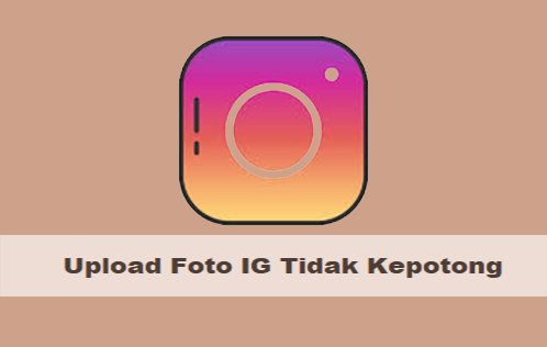 Cara Upload Foto Instagram Agar Tidak Terpotong Tanpa Aplikasi 100% Berhasil