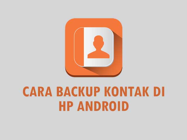 5 Cara Backup Kontak di HP Android 5 Cara Backup Kontak di HP Android