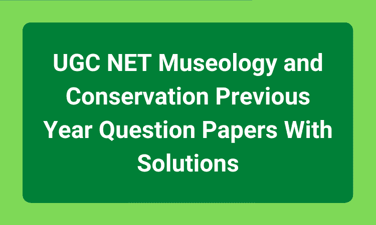UGC NET Museology and Conservation Previous Year Question Papers With Solutions