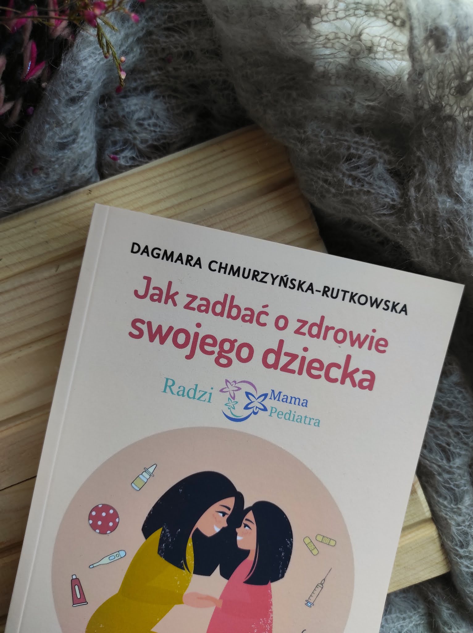 "Jak zadbać o zdrowie swojego dziecka. Radzi Mama Pediatra"  Dagmara Chmurzyńska - Rutkowska