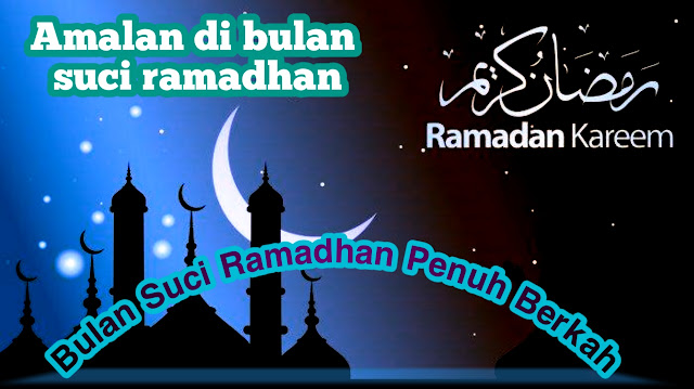 Amalan yang diperintahkan Selama Bulan Suci Ramadhan Amalan yang diperintahkan Selama Bulan Suci Ramadhan