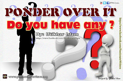 Pnder over it - Do you have any - By: Iftikhar Islam