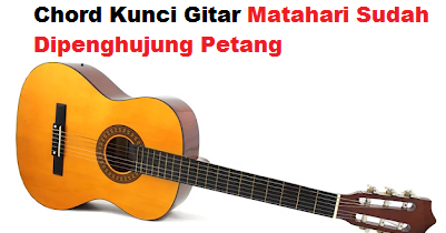 Chord Kunci Gitar Matahari Sudah Dipenghujung Petang - CalonPintar.Com
