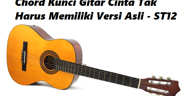 Chord Kunci Gitar Cinta Tak Harus Memiliki Versi Asli