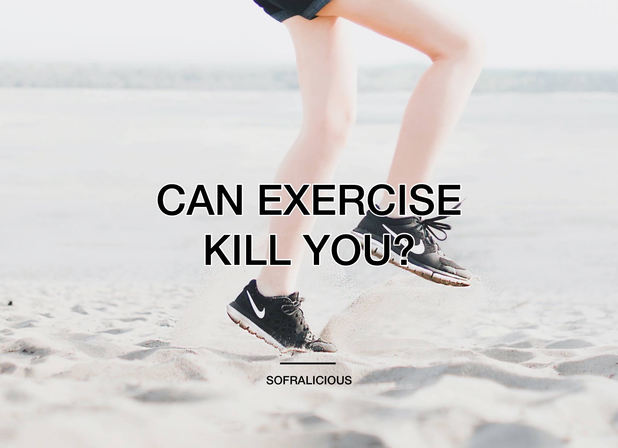 CAN EXERCISE KILL YOU? SOFRALICIOUS