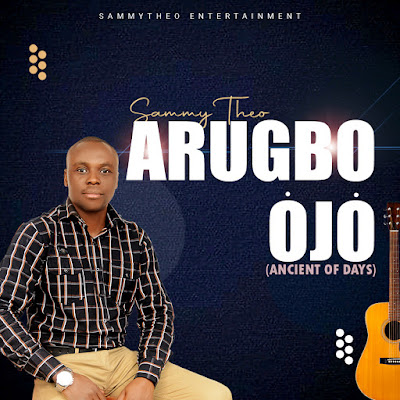 Sammy Theo — Arugbo Ojo (Ancient Of Days)