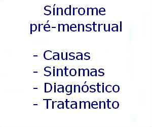 Síndrome pré-menstrual causas sintomas diagnóstico tratamento prevenção riscos complicações