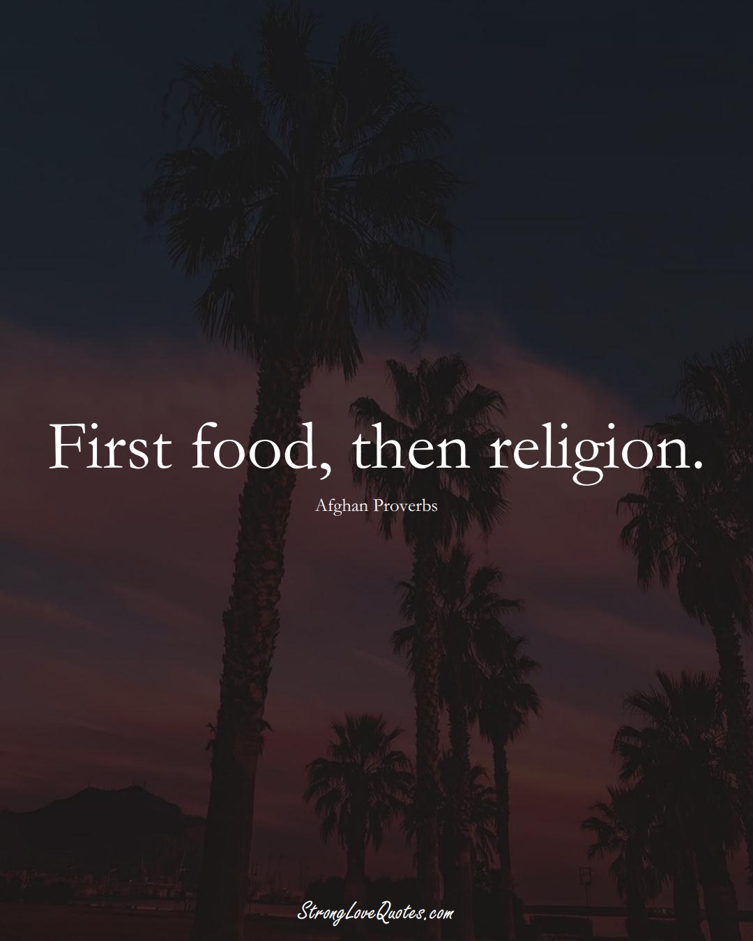 First food, then religion. (Afghan Sayings);  #AsianSayings