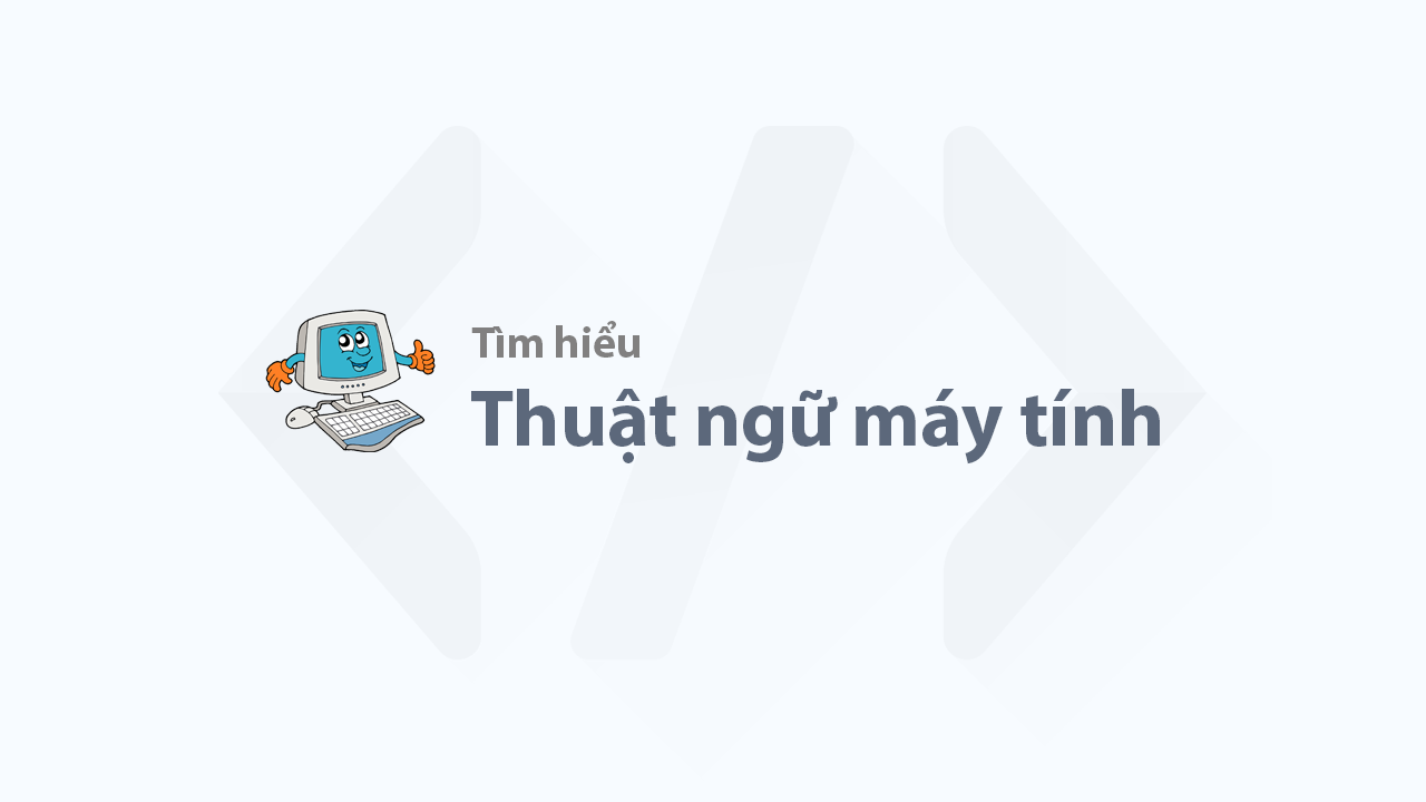 Một số thuật ngữ máy tính bạn cần biết