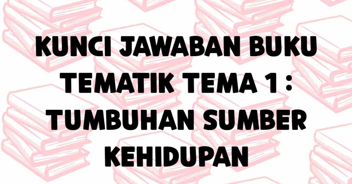 Kunci Jawaban Buku Tematik Tema 1 Tumbuhan Sumber Kehidupan Laluahmad Com Kunci Jawaban Buku Tematik Tema 1 Tumbuhan Sumber Kehidupan Laluahmad Com