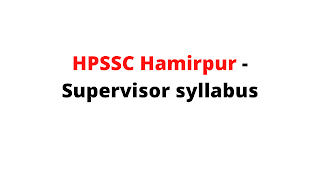 Syllabus For the Post of Supervisor -HPSSC Hamirpur Syllabus For the Post of Supervisor -HPSSC Hamirpur