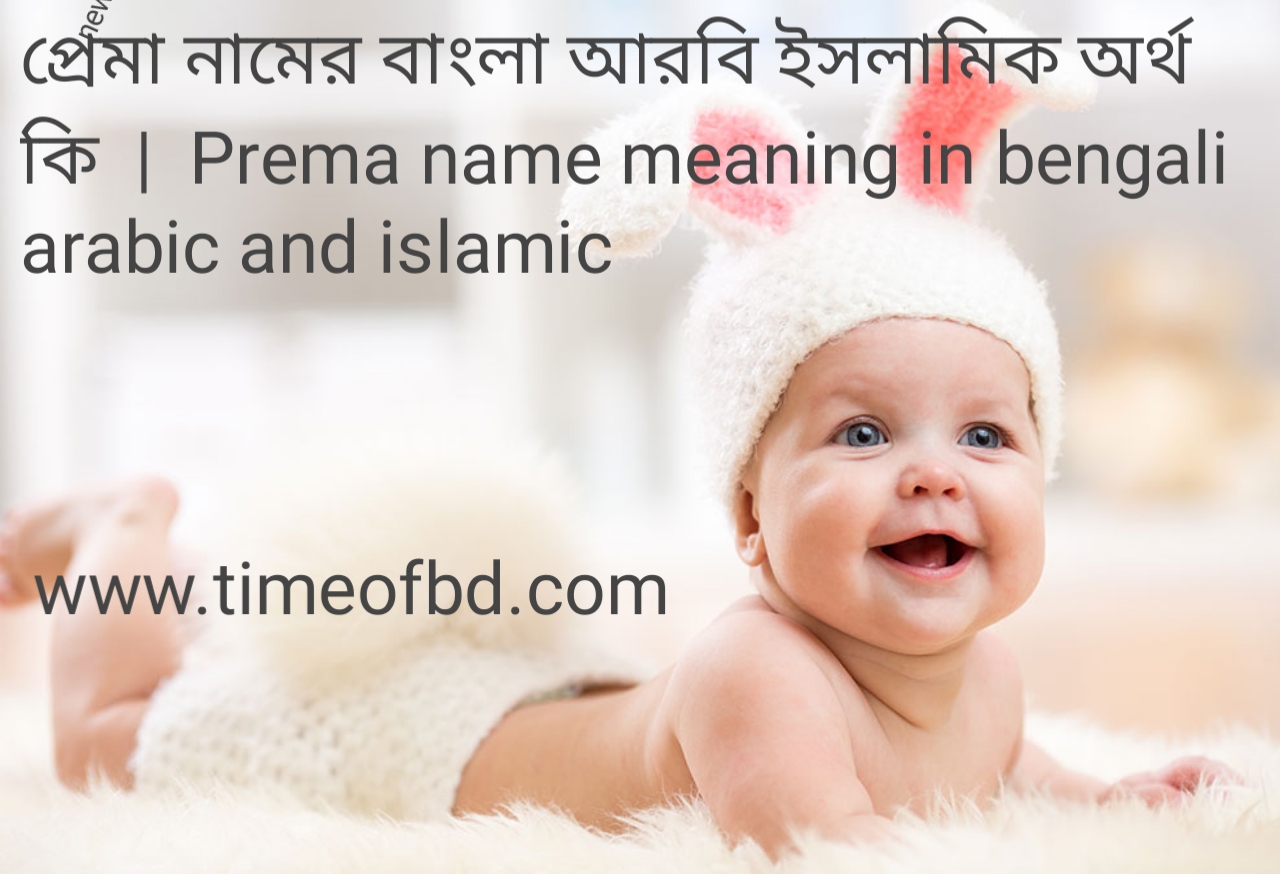 প্রেমা নামের অর্থ কী, প্রেমা নামের বাংলা অর্থ কি, প্রেমা নামের ইসলামিক অর্থ কি, prema name meaning in bengali