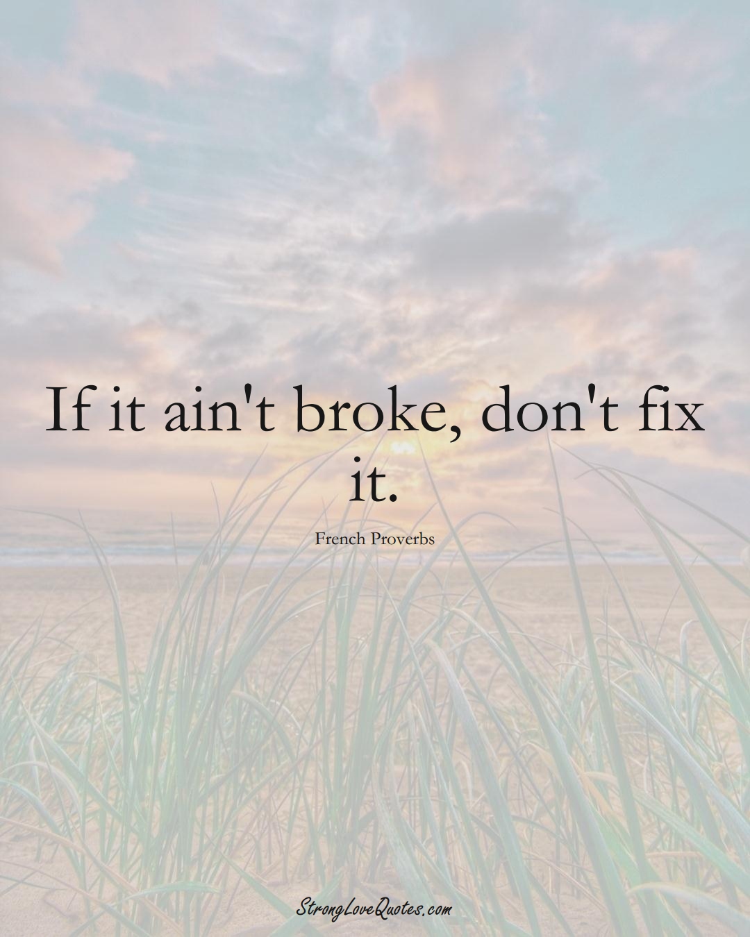 If it ain't broke, don't fix it. (French Sayings);  #EuropeanSayings