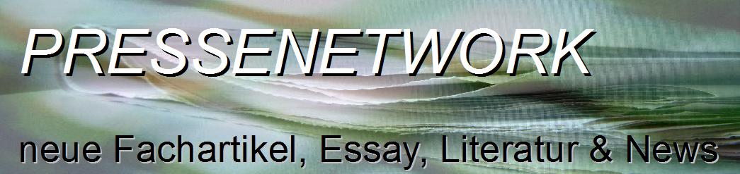 Pressenetwork - Neue Fachartikel; Essay,Literatur & News