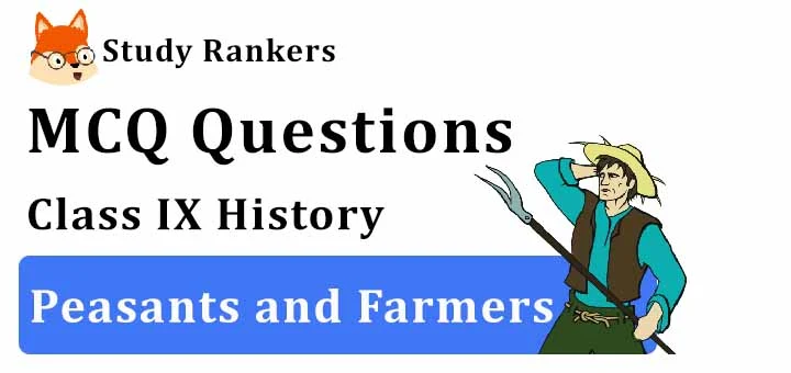 MCQ Questions for Class 9 History: Ch 6 Peasants and Farmers