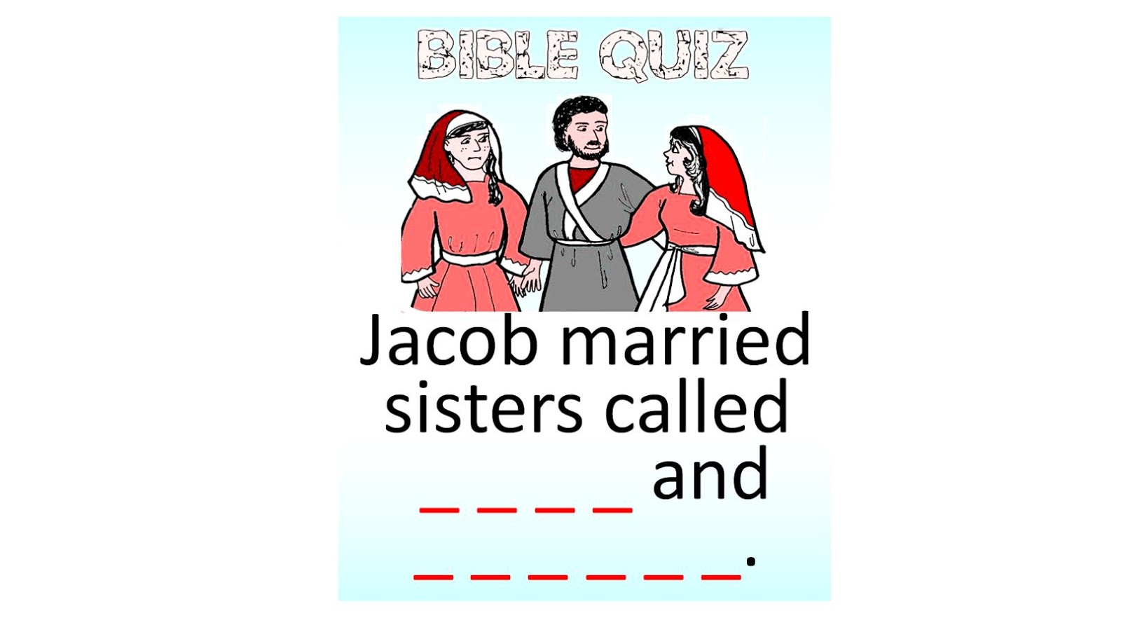 Jacob married sisters called _ _ _ _ and _ _ _ _ _ _.? BIBLE QUIZ