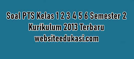 Soal Pts Kelas 1 2 3 4 5 6 Semester 2 K13 Tahun 2020 Websiteedukasi Com