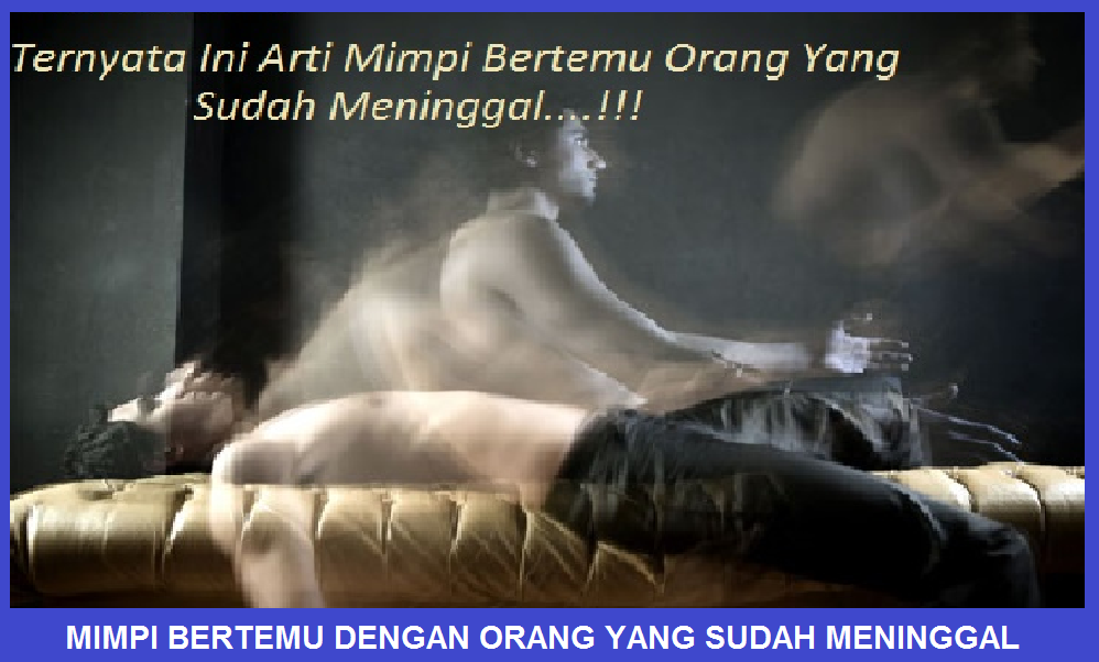 Mimpi Bertemu Dengan Orang Yang Sudah Meninggal