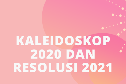 Kaleidoskop 2020 dan Resolusi 2021 