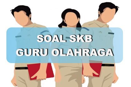 Contoh Soal Seleksi Kompetensi Bidang Guru Penjaskes Pjok