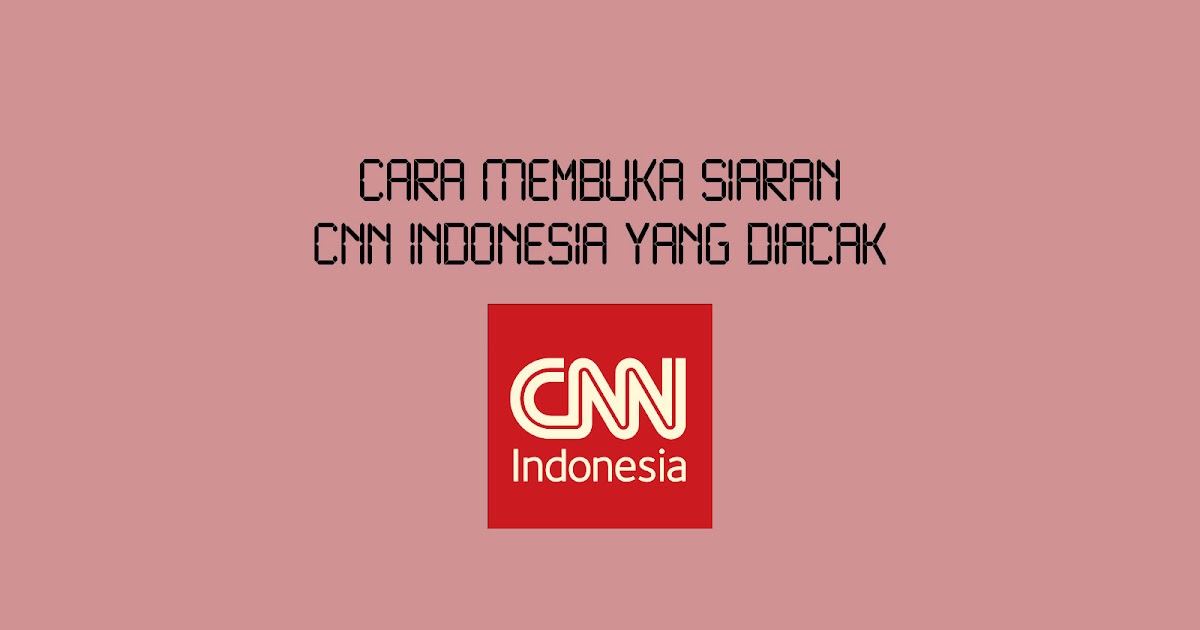 Cara Membuka Siaran CNN Indonesia yang Diacak Wajan Terbang