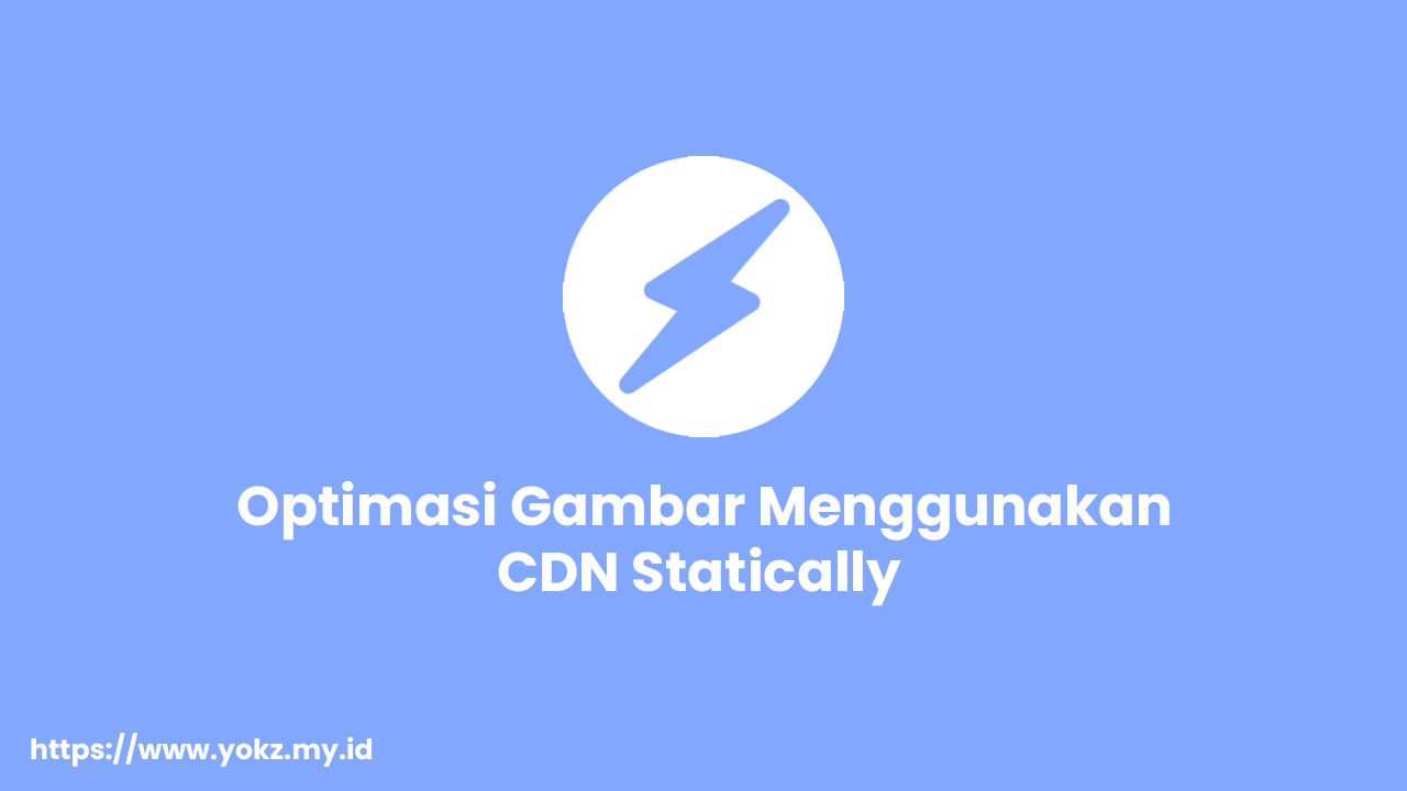 Cara Optimasi Gambar Blog Menggunakan CDN Statically Blogger Cara Optimasi Gambar Blog Menggunakan CDN Statically Blogger