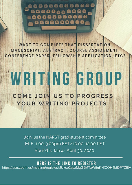 Want to complete that dissertation, manuscript, abstract, course assignment, conference paper, fellowship application, etc.?  WRITING GROUP Come join us to progress your writing projects Join us, the NARST grad student committee M-F 1-3 p.m. EST/10-12 PST Round 1: Jan 4-April 30, 2021 Register here:https://bit.ly/3artalK