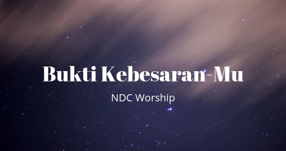 Lirik Dan Kunci Lagu Bukti Kebesaranmu Ndc Worship F Lirik Dan Kunci Lagu Bukti Kebesaranmu Ndc Worship F