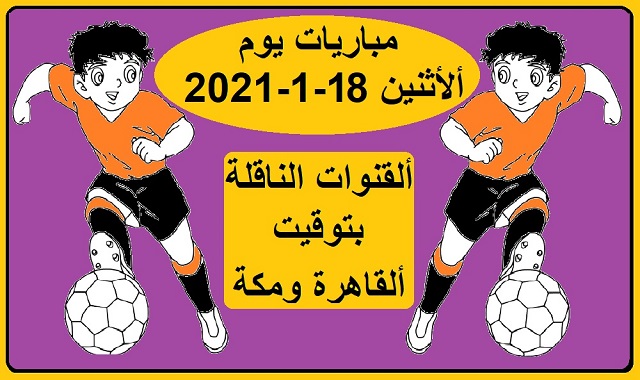 مباريات اليوم الاثنين 18-1-2021 والقنوات الناقلة بتوقيت القاهرة ومكة-Today