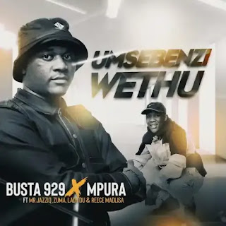 Busta 929 & Mpura - Umsebenzi Wethu (feat. Zuma, Mr. JazziQ,Lady Du & Reece Madlisa )