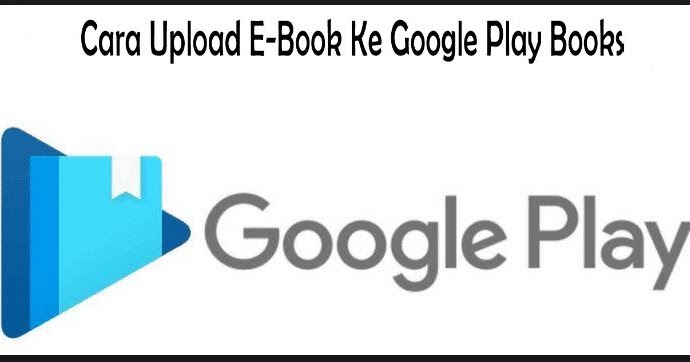 Cara Upload E Book Ke Google Play Books Serbacara Com Technology For Business