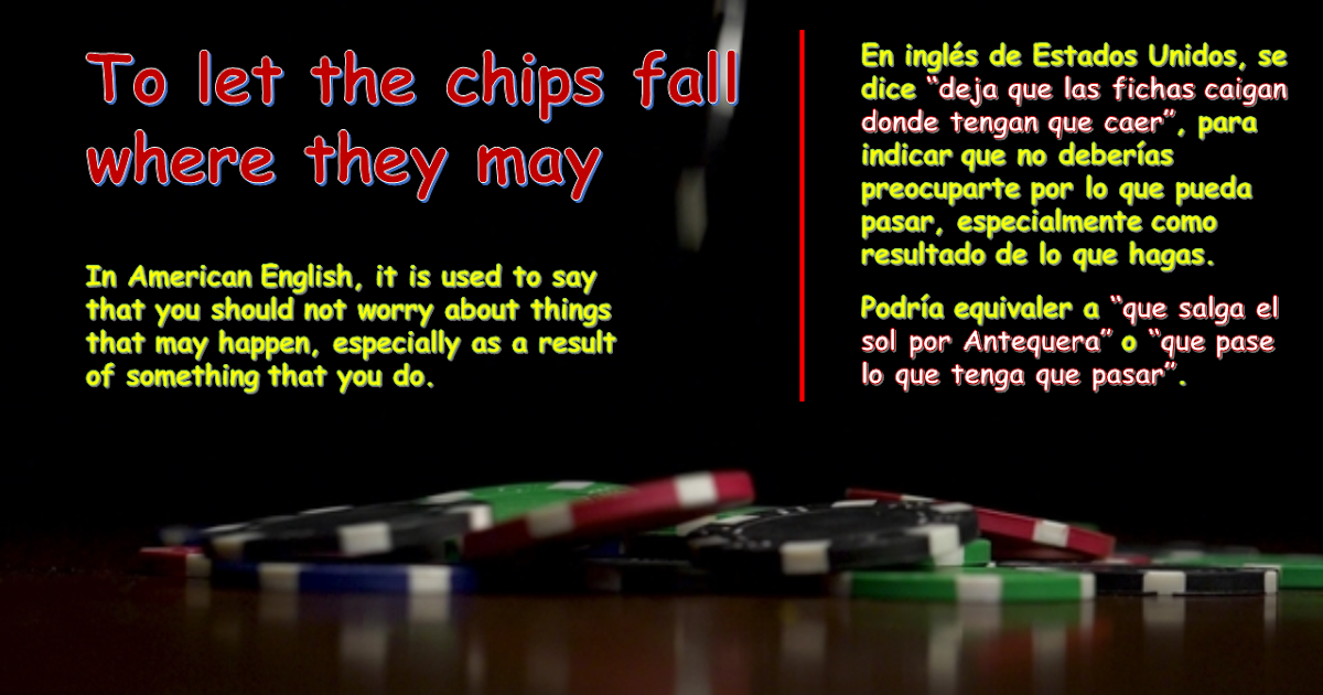 Estantes en el aula Idioms (LXXXVII) "To let the chips fall where they may"