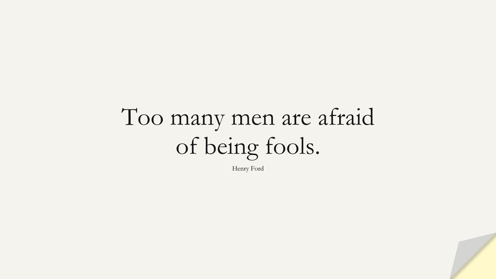 Too many men are afraid of being fools. (Henry Ford);  #CourageQuotes