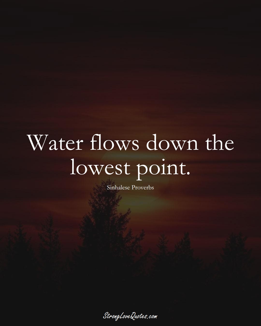 Water flows down the lowest point. (Sinhalese Sayings);  #aVarietyofCulturesSayings