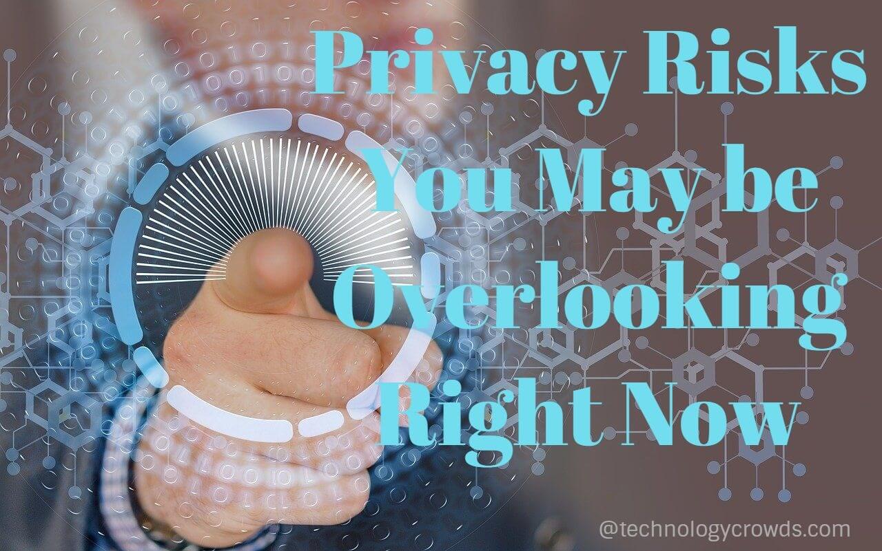 Privacy Risks You May be Overlooking Right Now