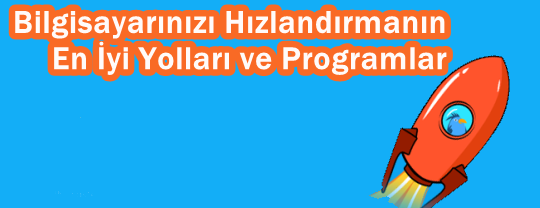 bilgisayar hızlandırma, bilgisayarı mı hızlandırabileceğim programlar, pc hızlandırma, Bilgisayarınızı Hızlandırmanın En İyi Yolları ve Programlar,