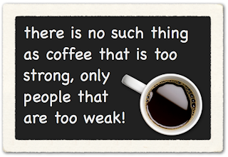 java, picture of coffee cup with the quote saying, there is no such thing as coffee that is too strong, only people that are too weak!