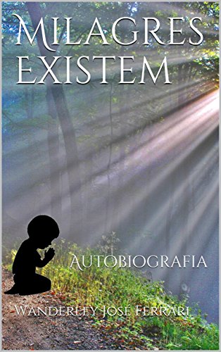 Milagres Existem: Autobiografia - Wanderley José Ferrari Milagres Existem: Autobiografia - Wanderley José Ferrari