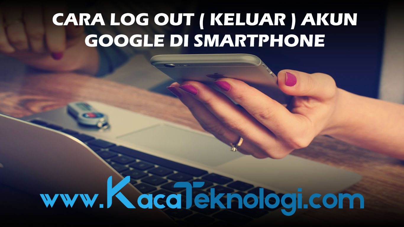 Cara Log Out atau Keluar Akun Google di Smartphone - Kaca Teknologi