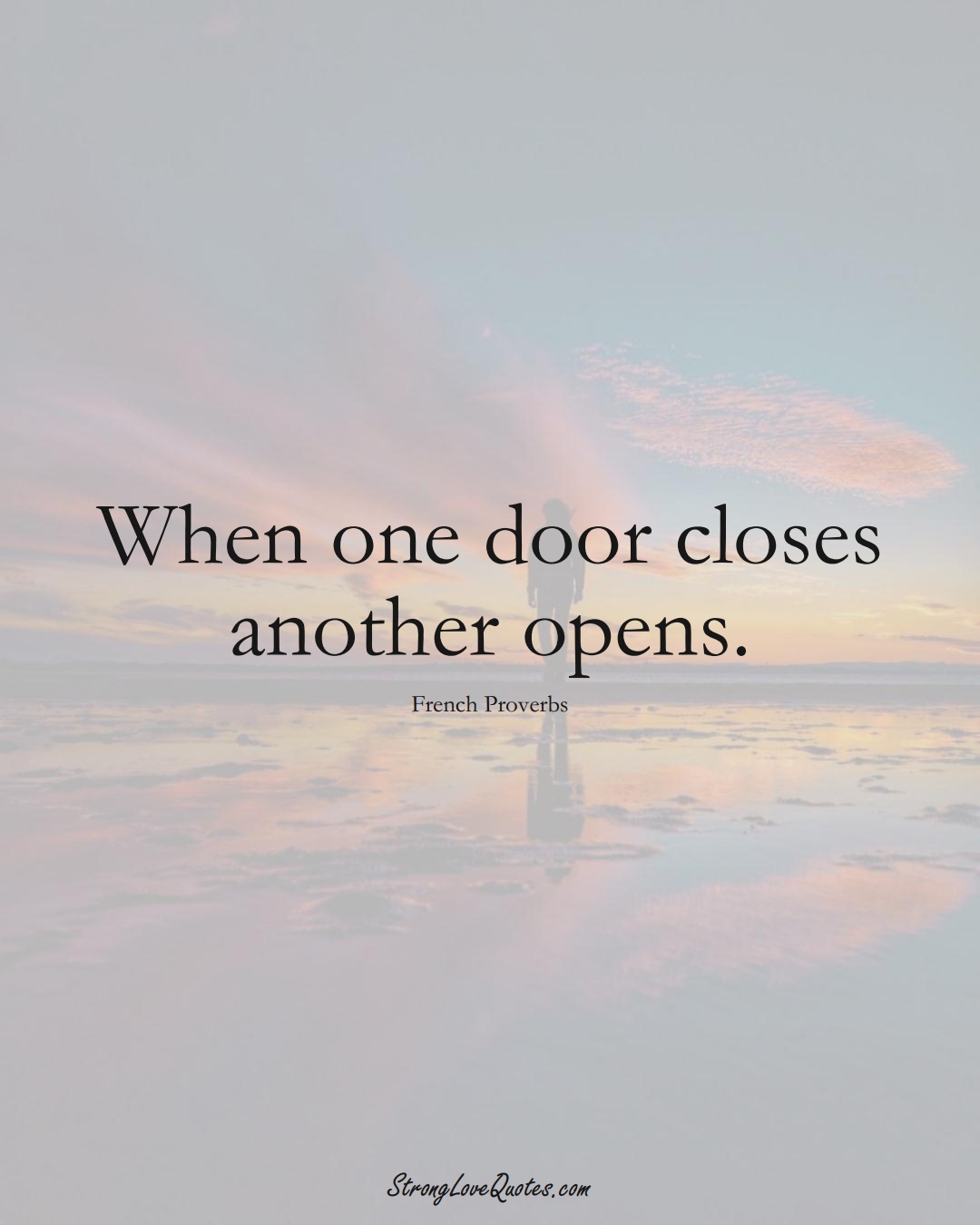 When one door closes another opens. (French Sayings);  #EuropeanSayings