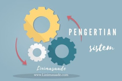 Pengertian Sistem Serta Ruang Lingkup Sistem Lengkap 
