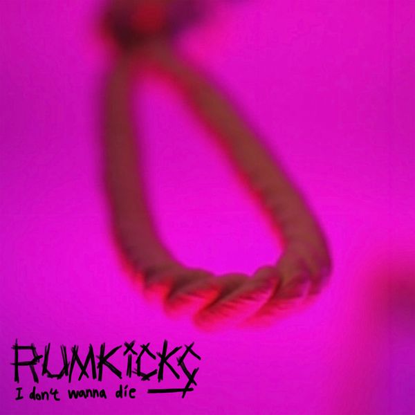 RUMKICKS – I Don’t Wanna Die – Single