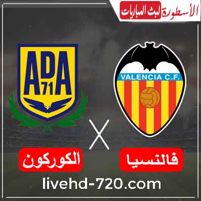 مشاهدة مباراة فالنسيا والكوركون مشاهدة مباراة فالنسيا والكوركون اليوم بث مباشر