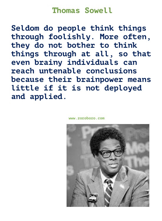 Thomas Sowell Quotes. Thomas Sowell on Economics, Democracy, Income, Life, Government & Freedom. Thomas Sowell Books Quotes