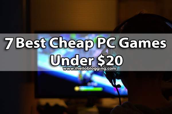 I Hello Blogging 7 Best Cheap Pc Games Under 20