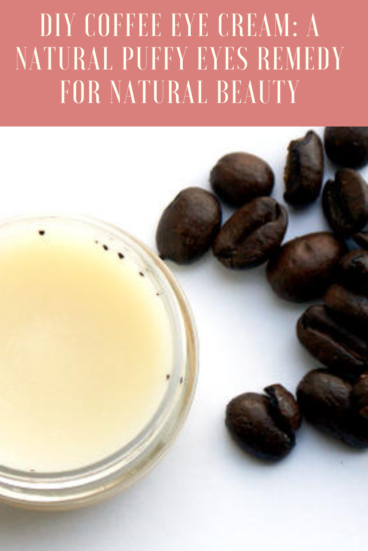 DIY Coffee Eye Cream A Natural Puffy Eyes Remedy for Natural Beauty