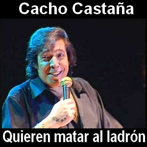 Cacho Castaña – Quieren matar al ladron