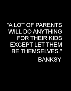 A lot of parents will do anything for their kids except let them be themselves